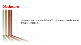 Disclosure
I have no actual or potential conflict of interest in relation to
this presentation.
 