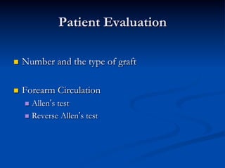 Patient Evaluation

n    Number and the type of graft

n    Forearm Circulation
      n  Allen’stest
      n  Reverse Allen’s test
 