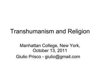 Transhumanism and Religion Manhattan College, New York, October 13, 2011 Giulio Prisco - giulio@gmail.com 