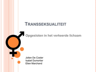 Transseksualiteit,[object Object],Opgesloten in het verkeerde lichaam,[object Object],Jolien De Coster,[object Object],Isabel Dumortier,[object Object],Elien Marchand,[object Object]
