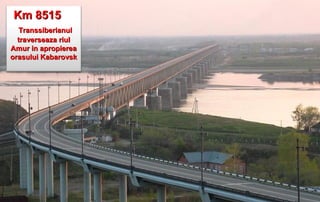 Km 8515
  Transsiberianul
  traverseaza riul
Amur in apropierea
orasului Kabarovsk
 