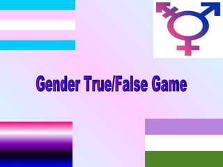 TRUE OR
FALSE?
THERE IS NO DIFFERENCE
BETWEEN
SEX & GENDER
 