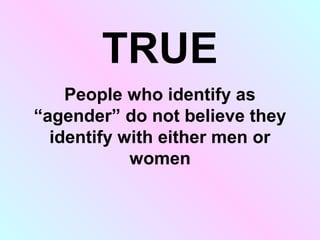 TRUE OR
FALSE?
MANY TRANS* OR
TRANSGENDER ARE GAY OR
BISEXUAL
 