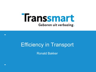 Efficiency in Transport
Ronald Bakker
 
