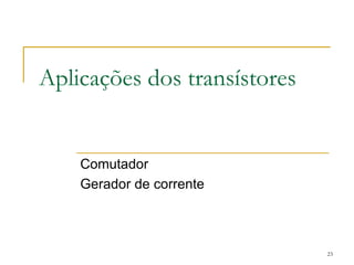 Aplicações dos transístores
Comutador
Gerador de corrente
23
 