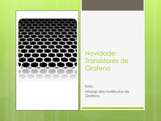 Novidade: Transístores de GrafenoFoto:Arranjo das moléculas de Grafeno