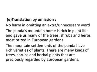 (e)Translation by omission :
No harm in omitting an extra/unnecessary word
The panda’s mountain home is rich in plant life...