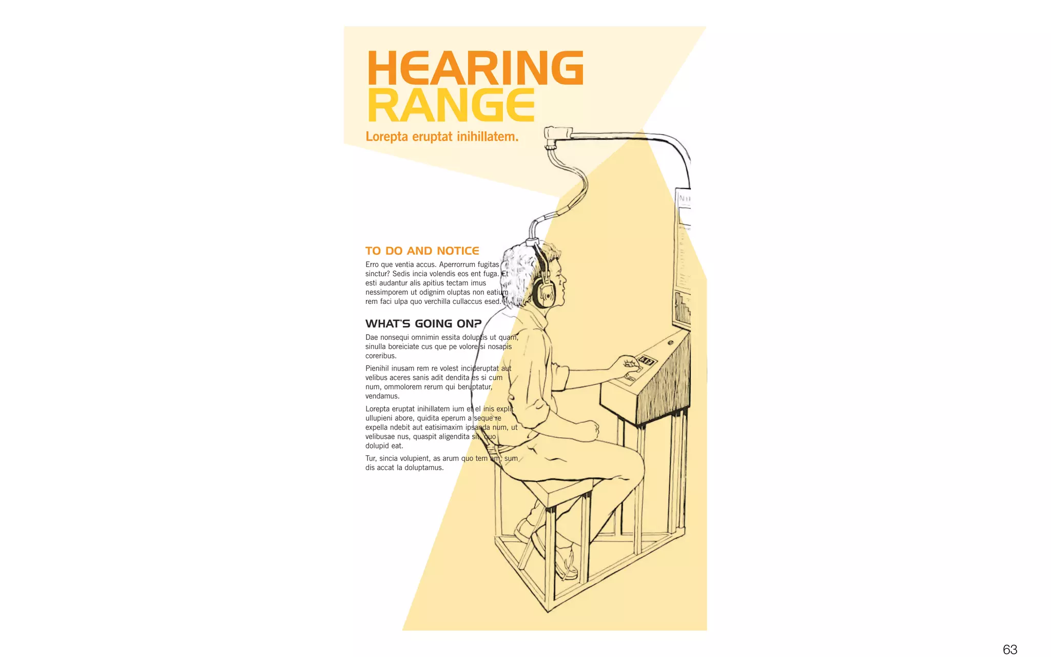 TO DO AND NOTICE
Erro que ventia accus. Aperrorrum fugitas
sinctur? Sedis incia volendis eos ent fuga. Et
esti audantur alis apitius tectam imus
nessimporem ut odignim oluptas non eatium
rem faci ulpa quo verchilla cullaccus esed.
WHAT’S GOING ON?
Dae nonsequi omnimin essita doluptis ut quam,
sinulla boreiciate cus que pe volore si nosapis
coreribus.
Pienihil inusam rem re volest incideruptat aut
velibus aceres sanis adit dendita es si cum
num, ommolorem rerum qui beruptatur,
vendamus.
Lorepta eruptat inihillatem ium et el inis explit
ullupieni abore, quidita eperum a seque re
expella ndebit aut eatisimaxim ipsanda num, ut
velibusae nus, quaspit aligendita sit, quo
dolupid eat.
Tur, sincia volupient, as arum quo tem am, sum
dis accat la doluptamus.
HEARING
RANGELorepta eruptat inihillatem.
63
 