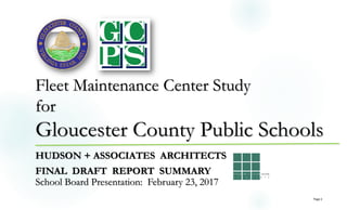 Fleet Maintenance Center Study
for
Gloucester County Public Schools
HUDSON + ASSOCIATES ARCHITECTS
FINAL DRAFT REPORT SUMMARY
School Board Presentation: February 23, 2017
Page 2
 