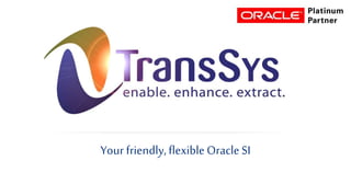 Your friendly, flexible Oracle SI 
 