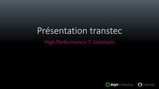 High Performance IT-Solutions
Présentation transtec
 