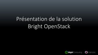 Présentation de la solution
Bright OpenStack
 