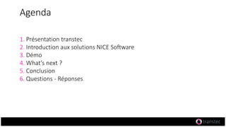 Agenda
1. Présentation transtec
2. Introduction aux solutions NICE Software
3. Démo
4. What‘s next ?
5. Conclusion
6. Questions - Réponses
 