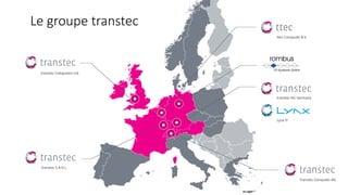 Le groupe transtec
transtec Computers Ltd
ttec Computer B.V.
transtec S.A.R.L.
transtec Computer AG
transtec AG Germany
Lynx IT
 