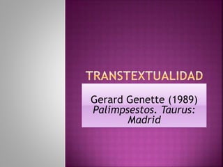 Gerard Genette (1989)
Palimpsestos. Taurus:
Madrid
 
