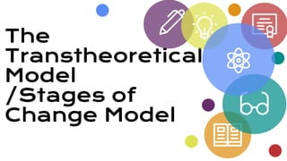 The
Transtheoretical
Model
/Stages of
Change Model
 