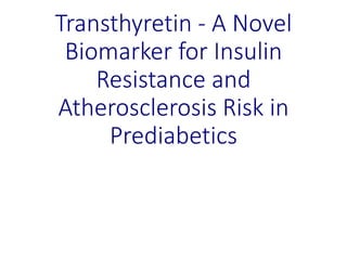 Transthyretin - A Novel
Biomarker for Insulin
Resistance and
Atherosclerosis Risk in
Prediabetics
 