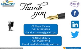 CA Nikhil Malaiya
Cell: 9545727818
E-mail: canikhilmalaiya@gmail.com
CA Mayur Zanwar
Cell: 9422855595
E-mail: cazanwar@gmail.com
 