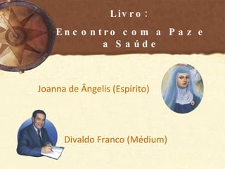 Livro:  Encontro com a Paz e a Saúde Joanna de Ângelis (Espírito) Divaldo Franco (Médium) 
