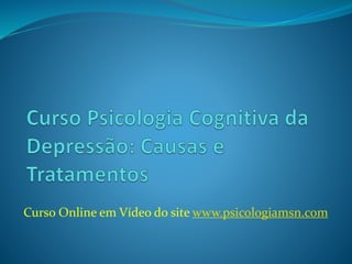 Curso Online em Vídeo do site www.psicologiamsn.com
 
