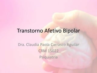 Transtorno Afetivo Bipolar
Dra. Claudia Paola Carrasco Aguilar
CRM 15022
Psiquiatria
 