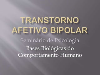 Seminário de Psicologia 
Bases Biológicas do 
Comportamento Humano 
 