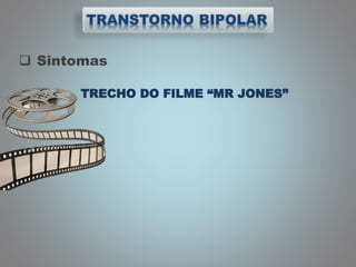  Sintomas
TRECHO DO FILME “MR JONES”
 