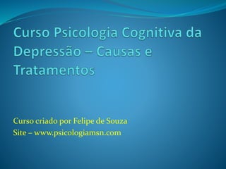 Curso criado por Felipe de Souza
Site – www.psicologiamsn.com
 