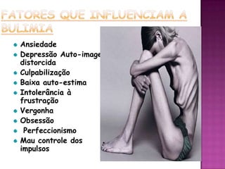 Ansiedade
Depressão Auto-imagem
distorcida
Culpabilização
Baixa auto-estima
Intolerância à
frustração
Vergonha
Obsessão
 Perfeccionismo
Mau controle dos
impulsos
 