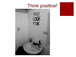 Think positive!
 