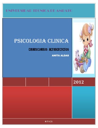 UNIVERSIDAD TECNICA DE AMBATO




   PSICOLOGIA CLINICA
         TRANSTORNOS ALIMENTICIOS
                      ANITA ALDAS




                                    2012




                  NTICS
 