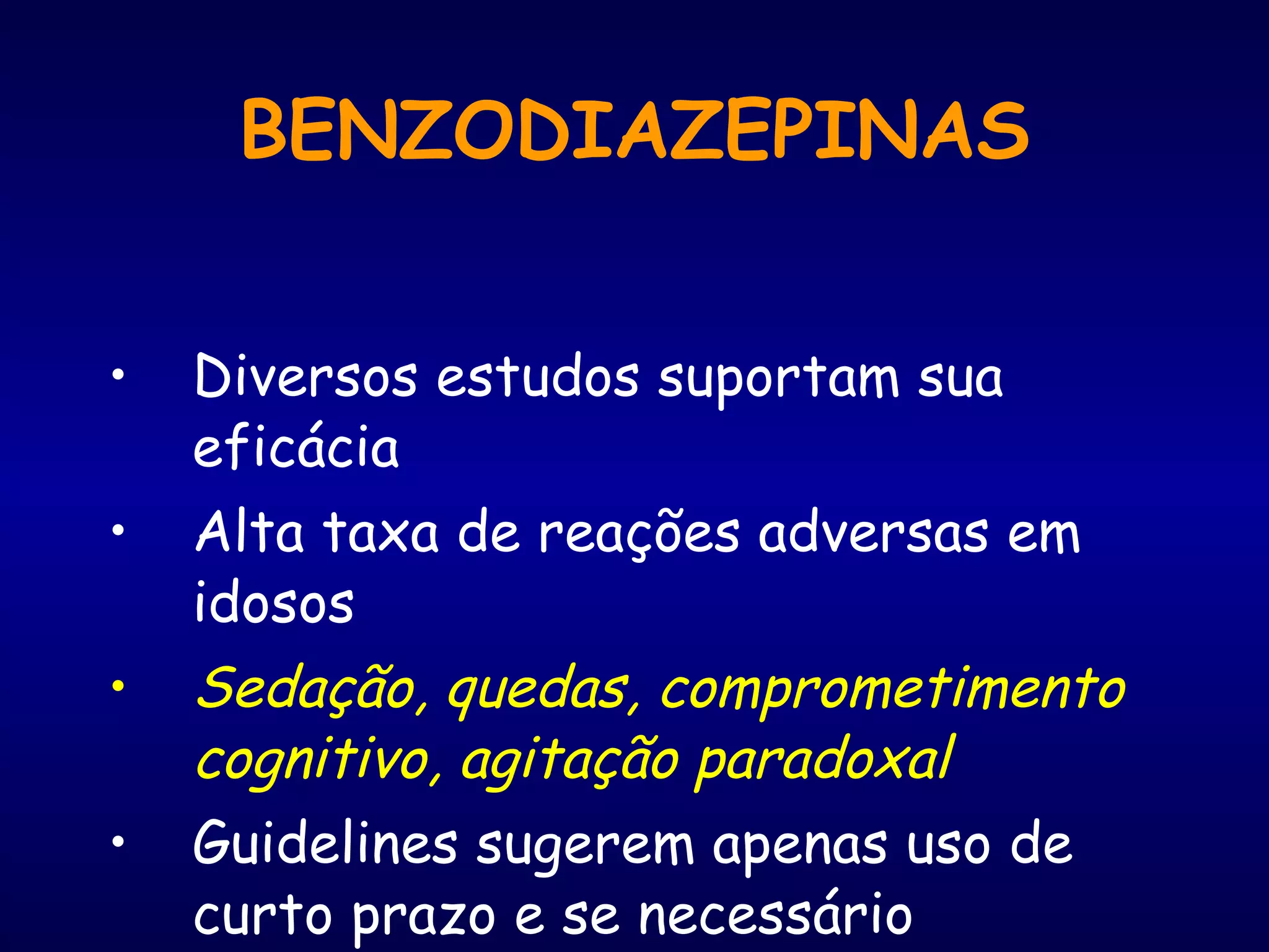 BENZODIAZEPINAS Diversos estudos suportam sua eficácia Alta taxa de reações adversas em idosos Sedação, quedas, comprometimento cognitivo, agitação paradoxal   Guidelines sugerem apenas uso de curto prazo e se necessário 