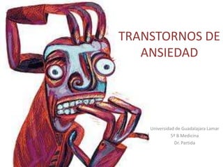 TRANSTORNOS DE
   ANSIEDAD




    Universidad de Guadalajara Lamar
              5º B Medicina
                Dr. Partida
 