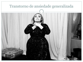 Transtorno de ansiedade generalizada
 