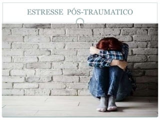 ESTRESSE PÓS-TRAUMATICO
 