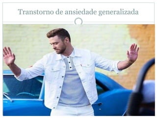 Transtorno de ansiedade generalizada
 