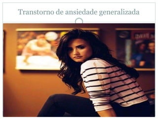 Transtorno de ansiedade generalizada
 