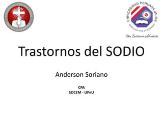 Trastornos del SODIO
Anderson Soriano
CPA
SOCEM - UPeU
 