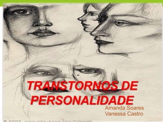 TRANSTORNOS DE
 PERSONALIDADE
           Amanda Soares
                Vanessa Castro
 