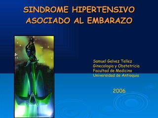 SINDROME HIPERTENSIVO ASOCIADO AL EMBARAZO Samuel Gelvez Tellez Ginecologia y Obstetricia Facultad de Medicina Universidad de Antioquia 