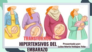 TRANSTORNOS
HIPERTENSIVOS DEL
EMBARAZO
Presentado por:
Luisa Maria Vallejos Yela
 