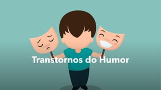 Transtornos do Humor
 