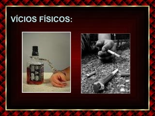 VÍCIOS FÍSICOS: 