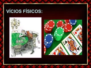 VÍCIOS FÍSICOS: 