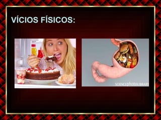 VÍCIOS FÍSICOS: 