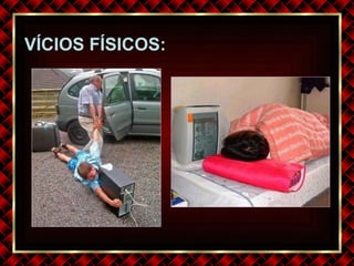 VÍCIOS FÍSICOS: 