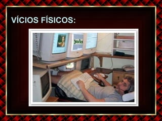 VÍCIOS FÍSICOS: 