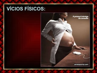 VÍCIOS FÍSICOS: 