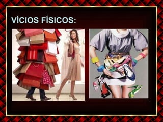 VÍCIOS FÍSICOS: 