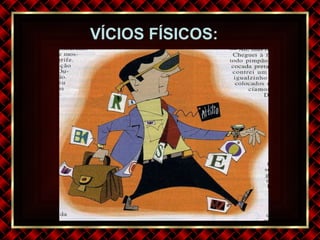 VÍCIOS FÍSICOS: 